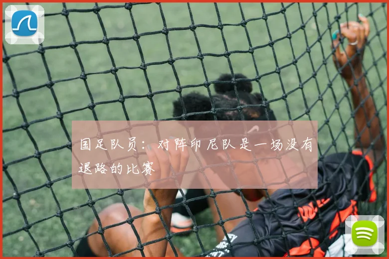 国足队员：对阵印尼队是一场没有退路的比赛