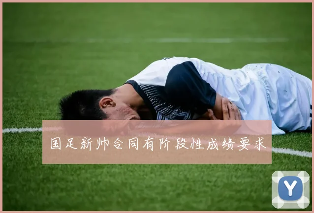 国足新帅合同有阶段性成绩要求