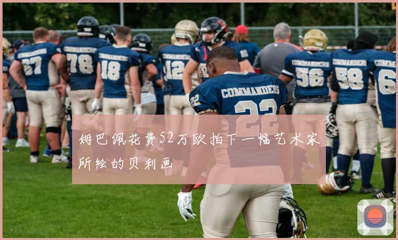 姆巴佩花费52万欧拍下一幅艺术家所绘的贝利画