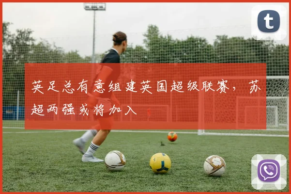 英足总有意组建英国超级联赛，苏超两强或将加入