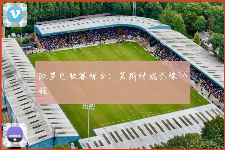 欧罗巴联赛综合：莱斯特城无缘16强