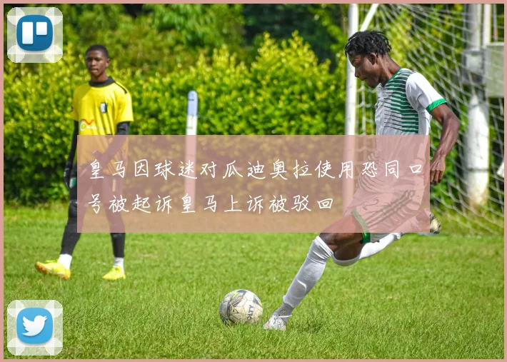皇马因球迷对瓜迪奥拉使用恐同口号被起诉皇马上诉被驳回