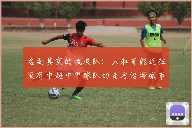 名副其实的流浪队：人和可能迁往没有中超中甲球队的南方沿海城市