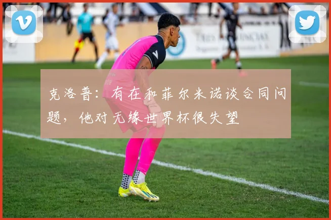 克洛普：有在和菲尔米诺谈合同问题，他对无缘世界杯很失望