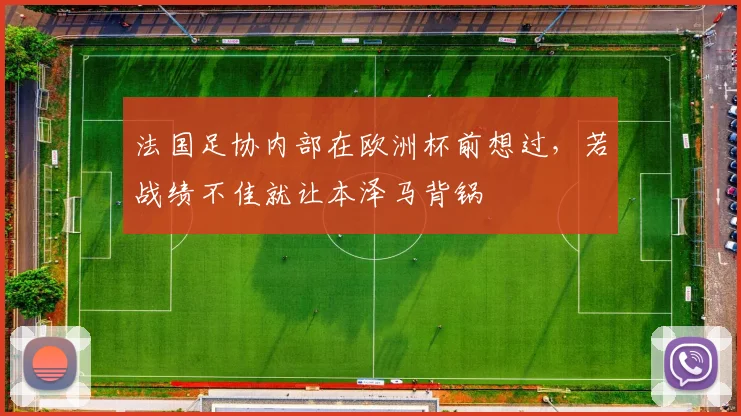 法国足协内部在欧洲杯前想过，若战绩不佳就让本泽马背锅