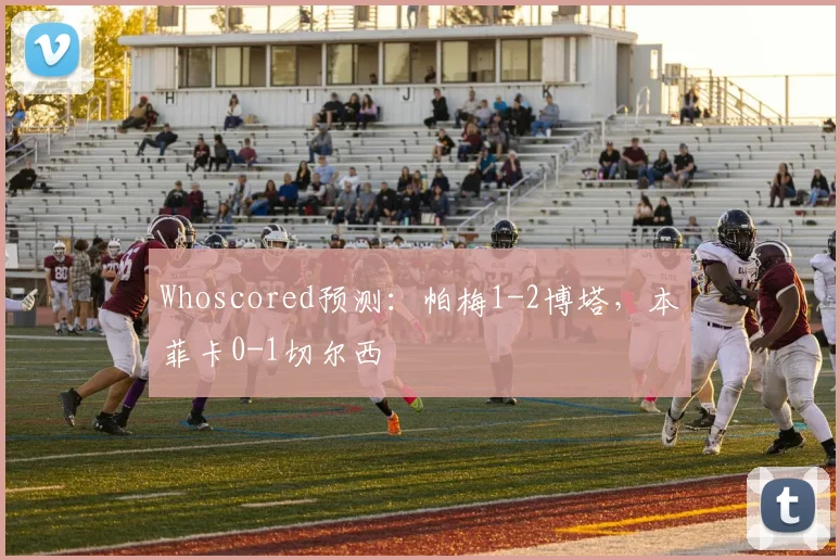 Whoscored预测：帕梅1-2博塔，本菲卡0-1切尔西