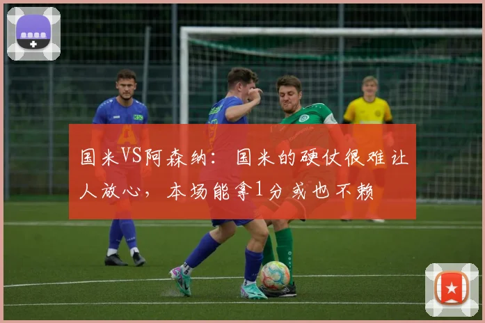 国米VS阿森纳：国米的硬仗很难让人放心，本场能拿1分或也不赖