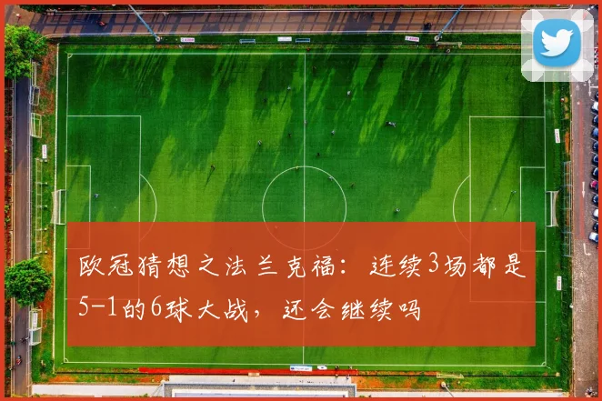 欧冠猜想之法兰克福：连续3场都是5-1的6球大战，还会继续吗