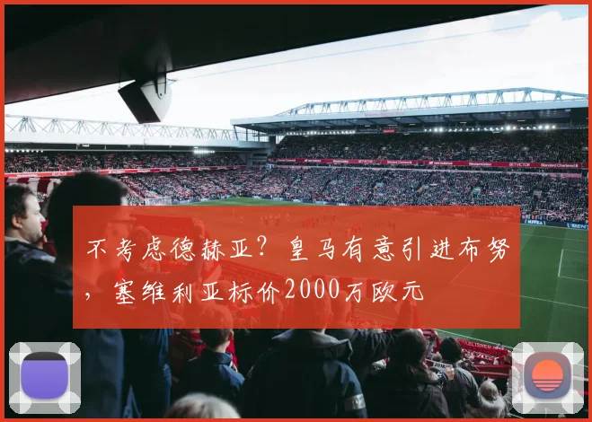 不考虑德赫亚？皇马有意引进布努，塞维利亚标价2000万欧元