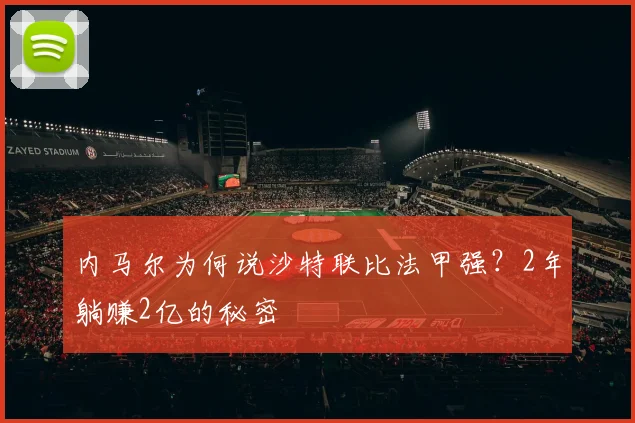 内马尔为何说沙特联比法甲强？2年躺赚2亿的秘密