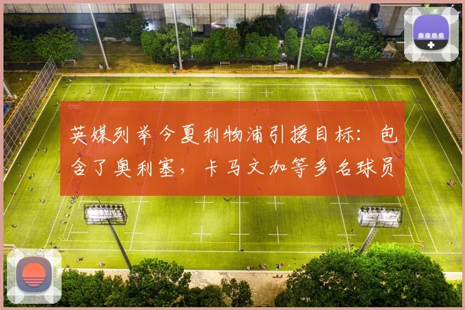 英媒列举今夏利物浦引援目标：包含了奥利塞，卡马文加等多名球员