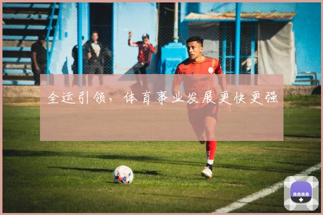 全运引领，体育事业发展更快更强